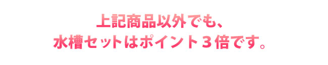 上記商品以外でも、水槽セットはポイント3倍です。
