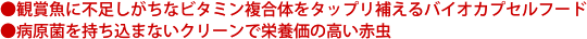 ●観賞魚に不足しがちなビタミン複合体をタップリ補えるバイオカプセルフード ●病原菌を持ち込まないクリーンで栄養価の高い赤虫