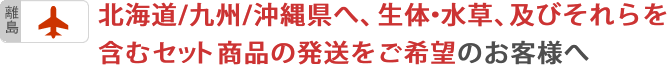 【離島】北海道/九州/沖縄県へ、生体・水草、及びそれらの含むセット商品の発送をご希望のお客様へ