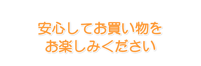 安心してお買い物をお楽しみください